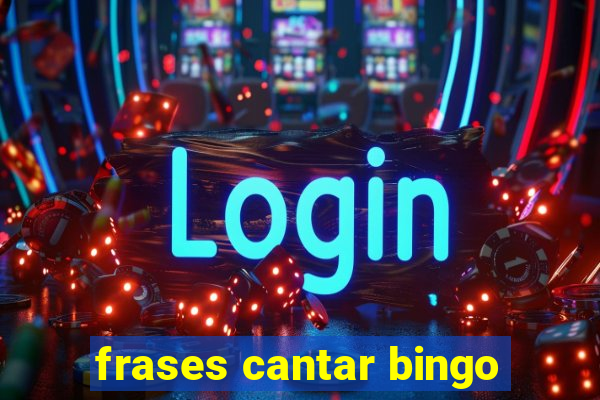 frases cantar bingo